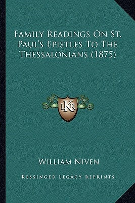 Family Readings On St. Paul's Epistles To The Thessalonians (1875) by Niven, William