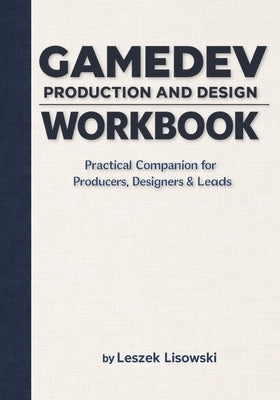 Gamedev Production and Design Workbook: Practical Companion for Producers, Designers & Leads by Lisowski, Leszek