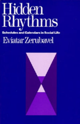 Hidden Rhythms: Schedules and Calendars in Social Life by Zerubavel, Eviatar