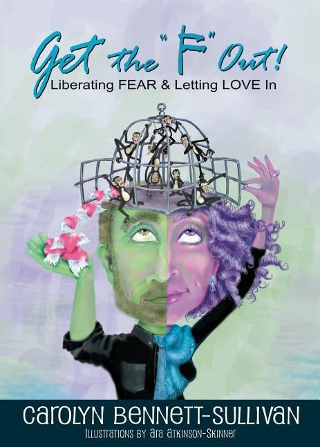 Get the "F" Out: Liberating FEAR & Letting LOVE In by Bennett-Sullivan, Carolyn