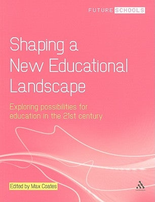 Shaping a New Educational Landscape: Exploring possibilities for education in the 21st century by Coates, Max