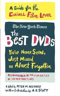 The Best DVDs You've Never Seen, Just Missed or Almost Forgotten: A Guide for the Curious Film Lover by Scott, A. O.