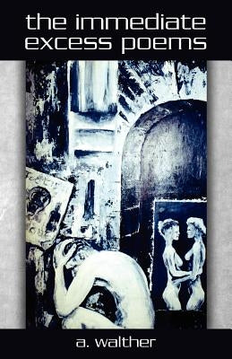 The immediate excess poems by Walther, A.