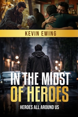 In The Midst Of Heroes: Heroes All Around Us by Ewing, Kevin