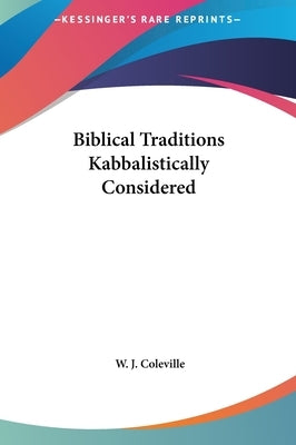 Biblical Traditions Kabbalistically Considered by Coleville, W. J.