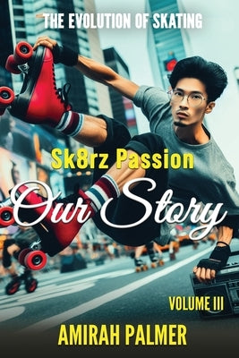 The Evolution of Skating Vol III: Sk8rz Passion, Our Story by Humphrey, Richard