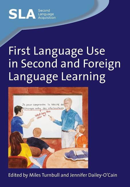 First Language Use in Second and Foreign Language Learning by Turnbull, Miles