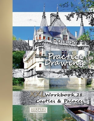 Practice Drawing - XXL Workbook 28: Castles & Palaces by Herpers, York P.
