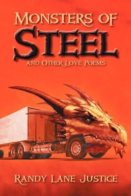 Monsters of Steel and Other Love Poems by Justice, Randy Lane
