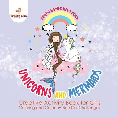 Brain Games Kids Book. Unicorns and Mermaids. Creative Activity Book for Girls. Coloring and Color by Number Challenges by Jupiter Kids
