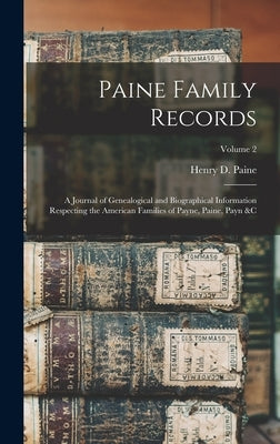 Paine Family Records: A Journal of Genealogical and Biographical Information Respecting the American Families of Payne, Paine, Payn &c; Volu by Paine, Henry D.