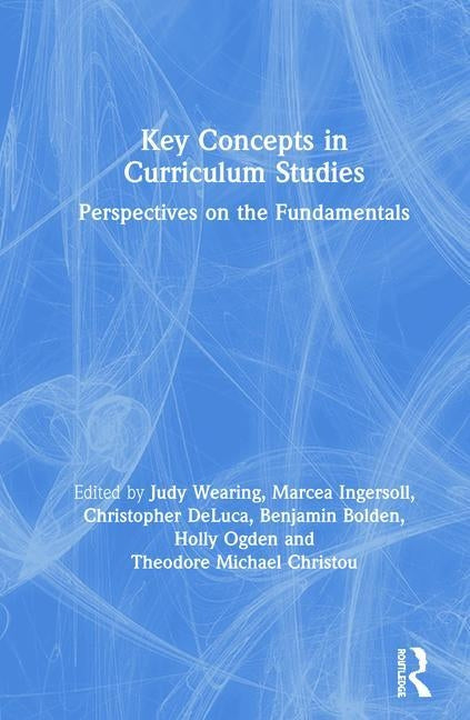 Key Concepts in Curriculum Studies: Perspectives on the Fundamentals by Wearing, Judy