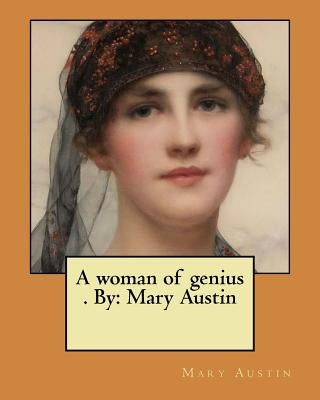 A woman of genius . By: Mary Austin by Austin, Mary