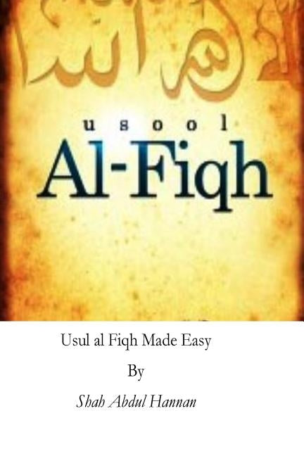 Usul al Fiqh Made Easy: Principles of Islamic Jurisprudence by Hannan, Shah Abdul