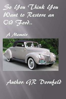 So you think you want to restore an old Ford by Dornfeld, G. R.