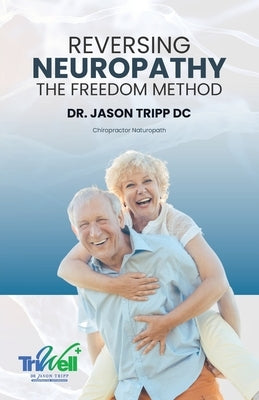 Reversing Neuropathy: The F.R.E.E.D.O.M Method by DC, Jason Tripp