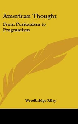 American Thought: From Puritanism to Pragmatism by Riley, Woodbridge