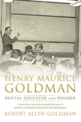 Henry Maurice Goldman: Dental Educator and Pioneer by Goldman, Robert Allyn