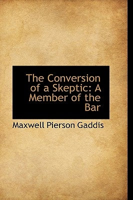 The Conversion of a Skeptic: A Member of the Bar by Gaddis, Maxwell Pierson