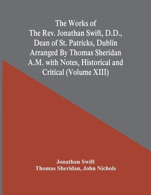 The Works Of The Rev. Jonathan Swift, D.D., Dean Of St. Patricks, Dublin Arranged By Thomas Sheridan A.M. With Notes, Historical And Critical (Volume by Swift, Jonathan