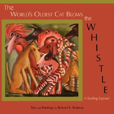 The World's Oldest Cat Blows the Whistle: A Sizzling Expose! by Budman, Richard R.