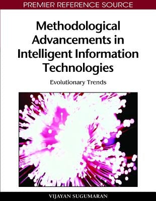 Methodological Advancements in Intelligent Information Technologies: Evolutionary Trends by Sugumaran, Vijayan