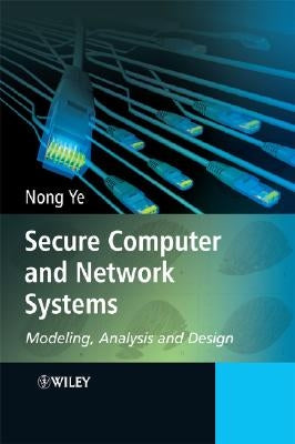 Secure Computer and Network Systems: Modeling, Analysis and Design by Ye, Nong