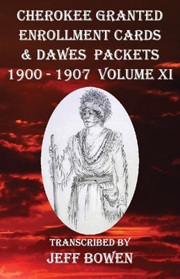 Cherokee Granted Enrollment Cards & Dawes Packets 1900 - 1907: Volume XI by Bowen, Jeff