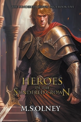 Heroes of the Sundered Crown by Olney, M. S.