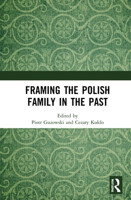 Framing the Polish Family in the Past by Guzowski, Piotr