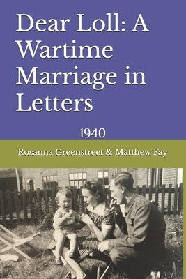 Dear Loll: A Wartime Marriage in Letters: 1940 by Fay, Matthew