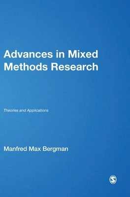 Advances in Mixed Methods Research: Theories and Applications by Bergman, Manfred Max