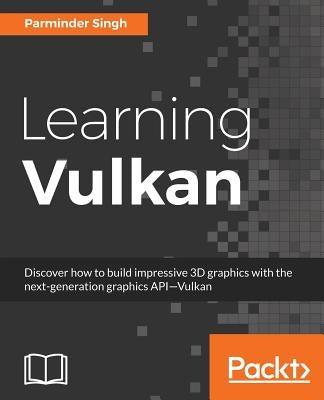 Learning Vulkan: Get introduced to the next generation graphics API-Vulkan by Singh, Parminder