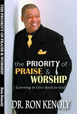 The Priority of Praise & Worship: Learning to Give Back to God by Kenoly, Ron