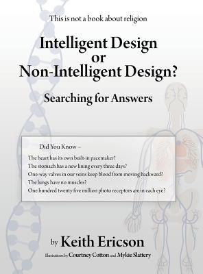 Intelligent Design or Non-Intelligent Design?: Searching for Answers by Ericson, Keith