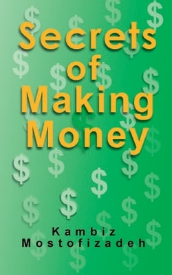 Secrets of Making Money by Mostofizadeh, Kambiz