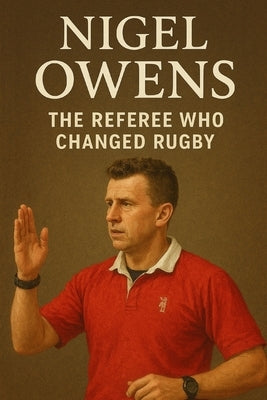 Nigel Owens: The Referee who changed Rugby by Press, Ow