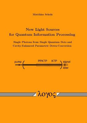 New Light Sources for Quantum Information Processing -- Single Photons from Single Quantum Dots and Cavity-Enhanced Parametric Down-Conversion by Scholz, Matthias