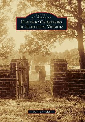 Historic Cemeteries of Northern Virginia by Mills, Charles A.