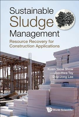 Sustainable Sludge Management: Resource Recovery for Construction Applications by Show, Kuan-Yew