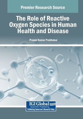 The Role of Reactive Oxygen Species in Human Health and Disease by Prabhakar, Pranav Kumar