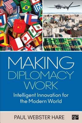Making Diplomacy Work: Intelligent Innovation for the Modern World by Hare, Paul Webster
