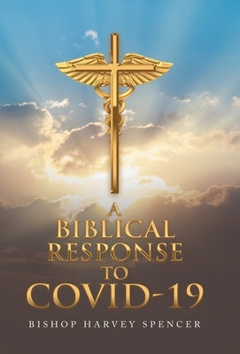 A Biblical Response to Covid-19 by Spencer, Bishop Harvey