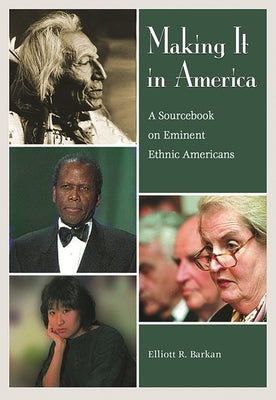 Making It in America: A Sourcebook on Eminent Ethnic Americans by Barkan, Elliott Robert