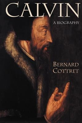 Calvin: A Biography by Cottret, Bernard