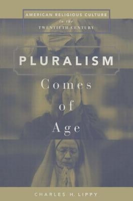Pluralism Comes of Age: American Religious Culture in the Twentieth Century by Lippy, Charles H.