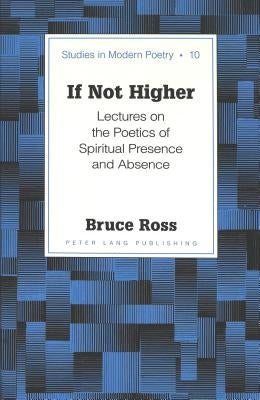 If Not Higher: Lectures on the Poetics of Spiritual Presence and Absence by Baker, Peter Nicholas