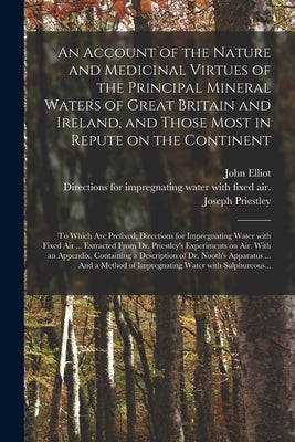 An Account of the Nature and Medicinal Virtues of the Principal Mineral Waters of Great Britain and Ireland, and Those Most in Repute on the Continent by Elliot, John 1747-1787