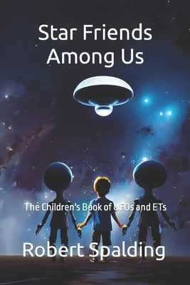 Star Friends Among Us: The Children's Book of UFOs and ETs by Spalding, Robert