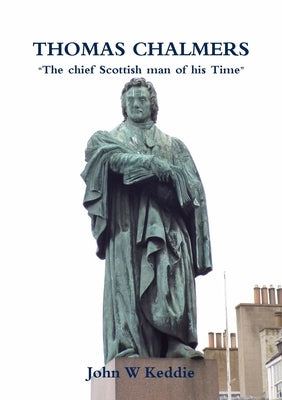 Thomas Chalmers: "The chief Scottish man of his Time by Keddie, John W.